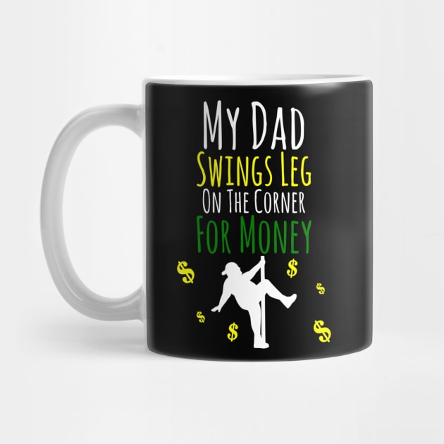 My Dad Swings Leg On The Corner For Money by machasting